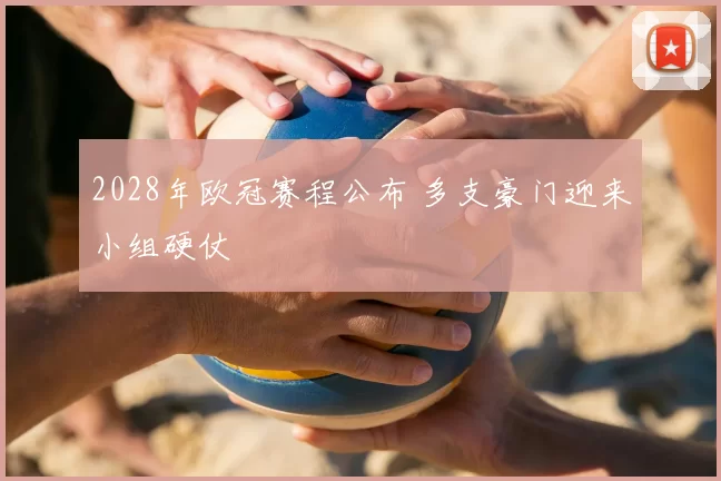 2028年欧冠赛程公布 多支豪门迎来小组硬仗