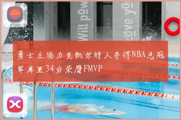 勇士主场力克凯尔特人夺得NBA总冠军库里34分荣膺FMVP