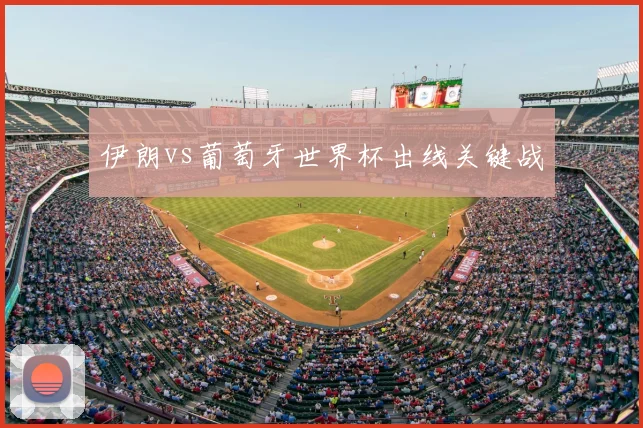 伊朗vs葡萄牙世界杯出线关键战
